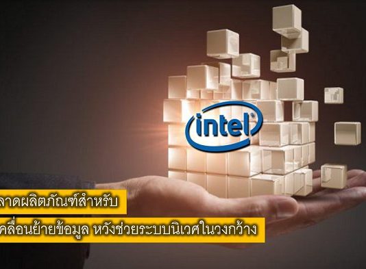 intel รุกตลาดผลิตภัณฑ์สำหรับการเคลื่อนย้ายข้อมูล หวังช่วยระบบนิเวศในวงกว้าง